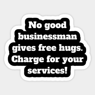 No good businessman gives free hugs. Charge for your services! Sticker